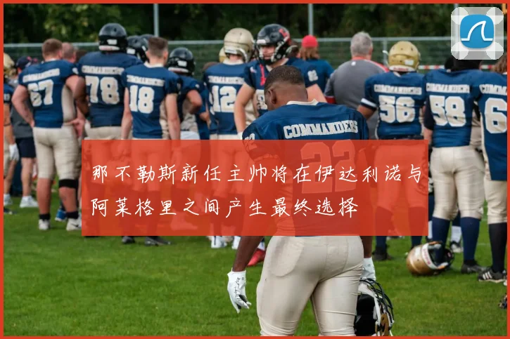 那不勒斯新任主帅将在伊达利诺与阿莱格里之间产生最终选择