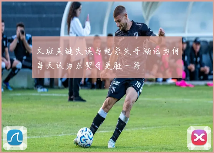 文班关键失误与绝杀失手湖记为何每天认为东契奇更胜一筹
