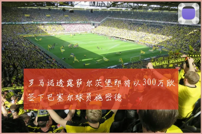 罗马诺透露萨尔茨堡即将以300万欧签下巴塞尔球员施密德