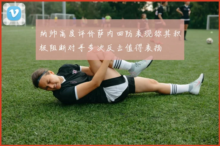 纳帅高度评价萨内回防表现称其积极阻断对手多次反击值得表扬